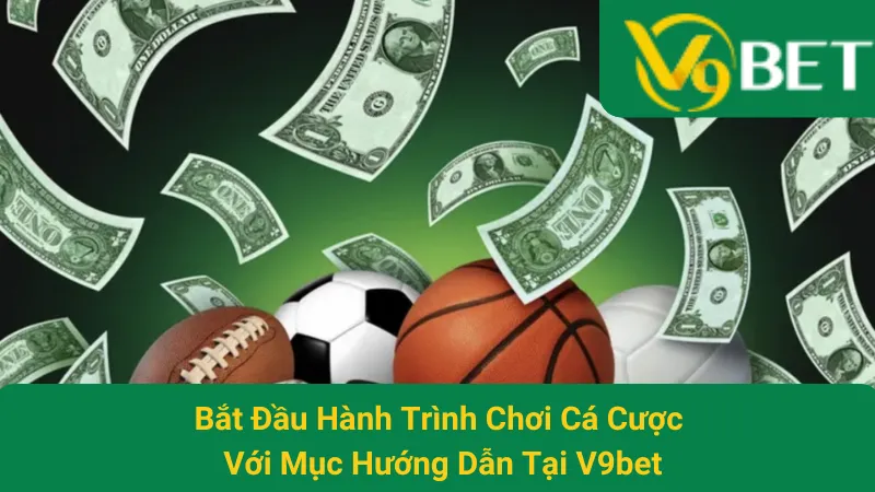 Bắt Đầu Hành Trình Chơi Cá Cược Với Mục Hướng Dẫn Tại V9bet